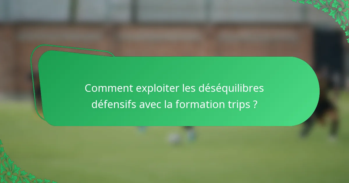 Comment exploiter les déséquilibres défensifs avec la formation trips ?