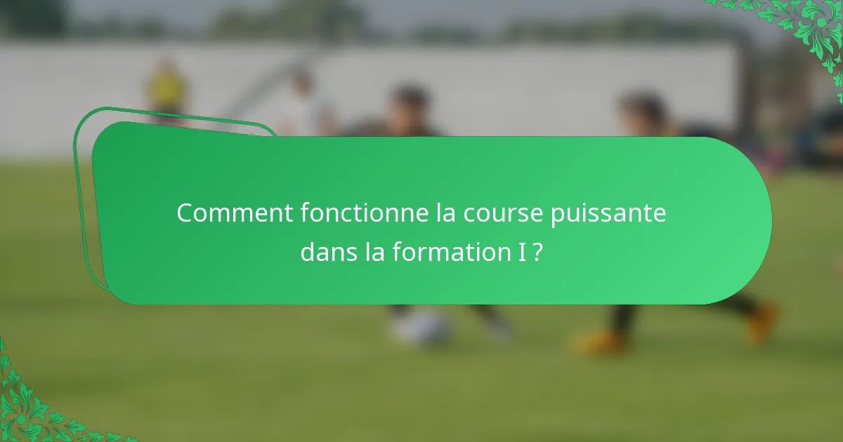 Comment fonctionne la course puissante dans la formation I ?