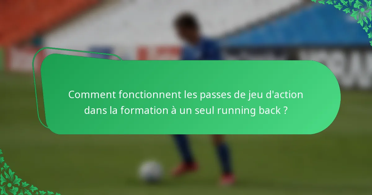 Comment fonctionnent les passes de jeu d'action dans la formation à un seul running back ?