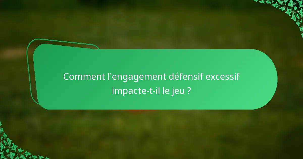 Comment l'engagement défensif excessif impacte-t-il le jeu ?