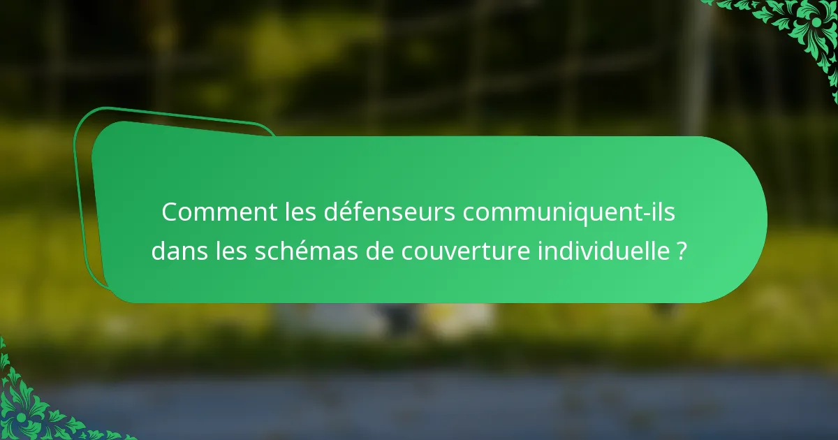 Comment les défenseurs communiquent-ils dans les schémas de couverture individuelle ?