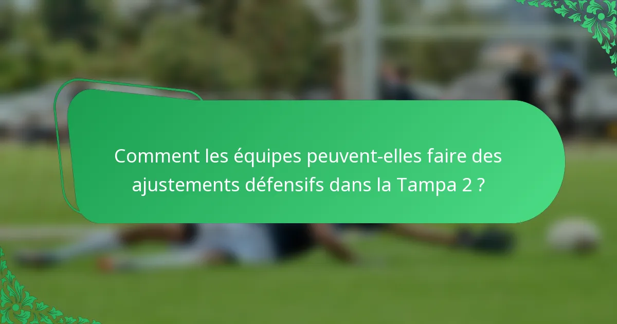 Comment les équipes peuvent-elles faire des ajustements défensifs dans la Tampa 2 ?
