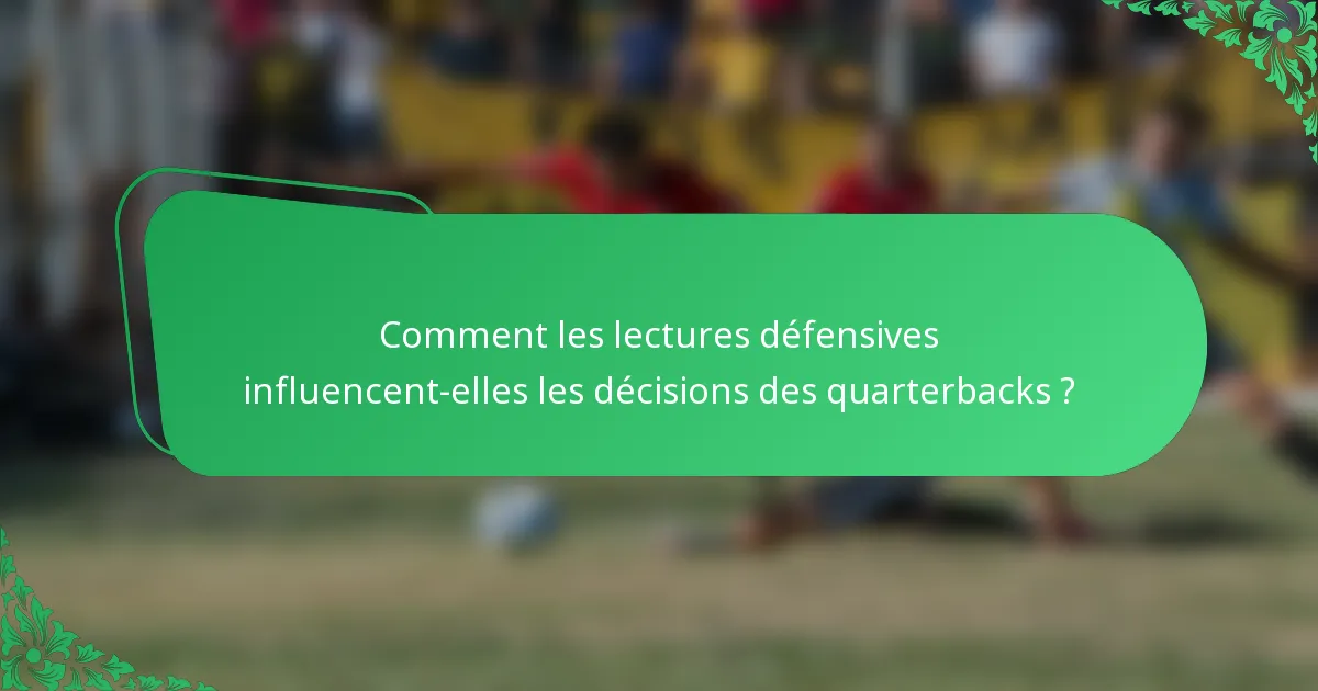 Comment les lectures défensives influencent-elles les décisions des quarterbacks ?