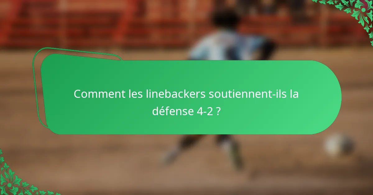 Comment les linebackers soutiennent-ils la défense 4-2 ?