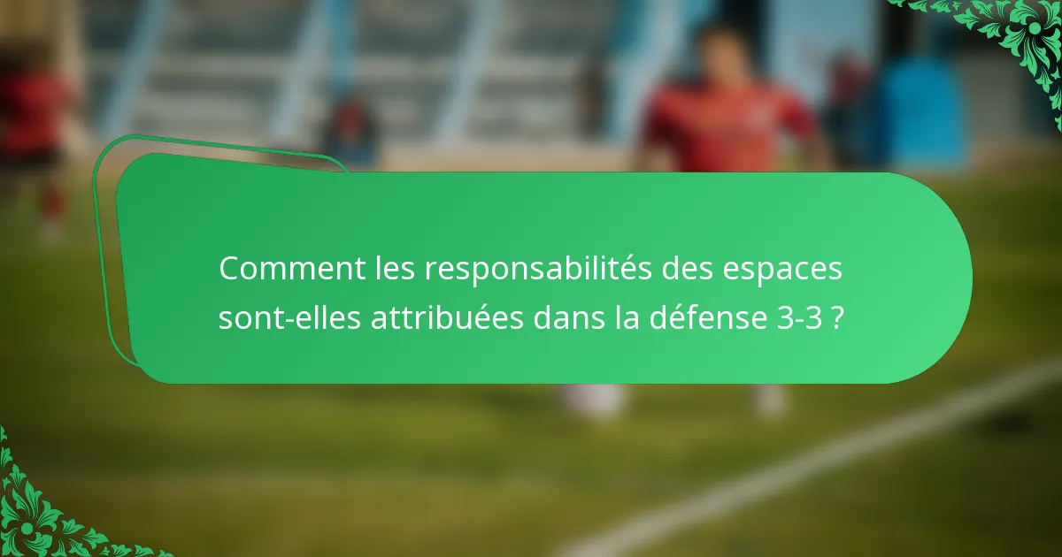 Comment les responsabilités des espaces sont-elles attribuées dans la défense 3-3 ?