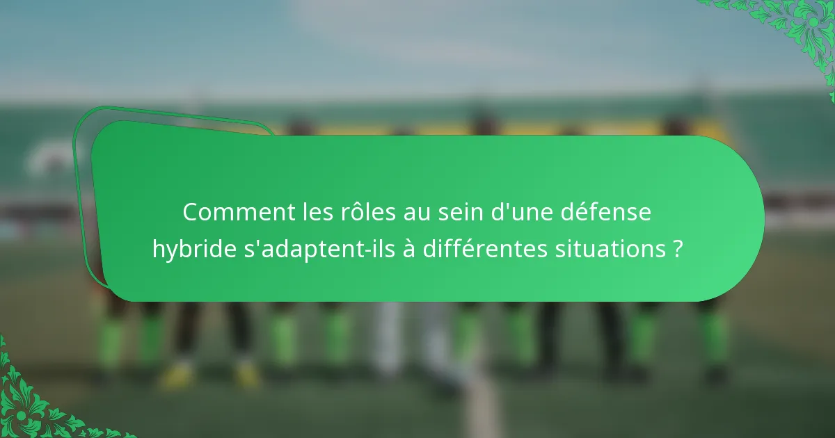 Comment les rôles au sein d'une défense hybride s'adaptent-ils à différentes situations ?