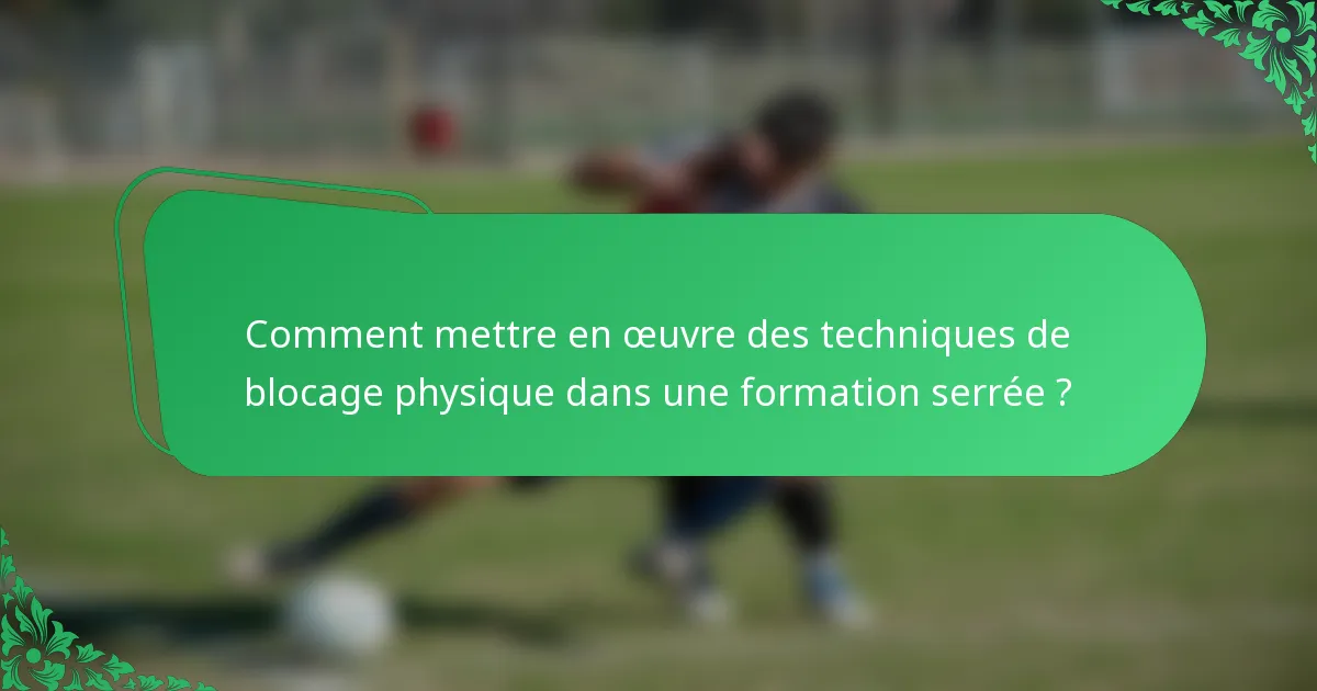 Comment mettre en œuvre des techniques de blocage physique dans une formation serrée ?