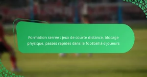 Formation serrée : jeux de courte distance, blocage physique, passes rapides dans le football à 6 joueurs
