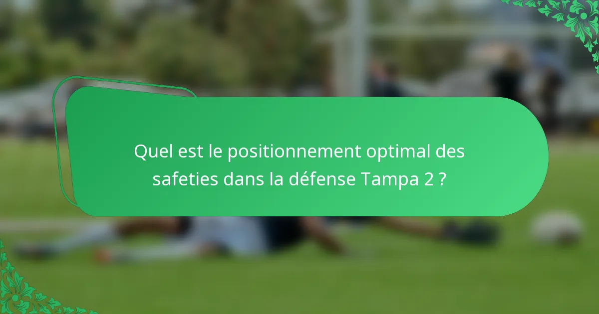 Quel est le positionnement optimal des safeties dans la défense Tampa 2 ?