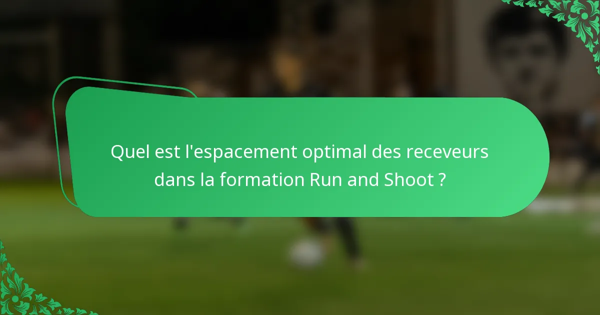 Quel est l'espacement optimal des receveurs dans la formation Run and Shoot ?