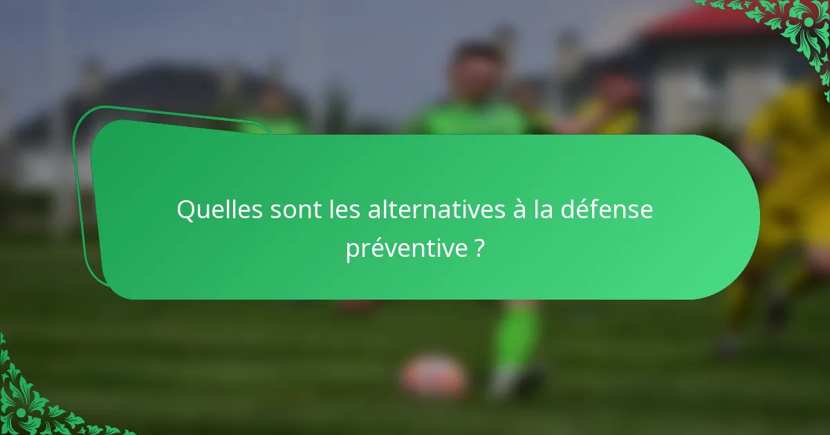 Quelles sont les alternatives à la défense préventive ?