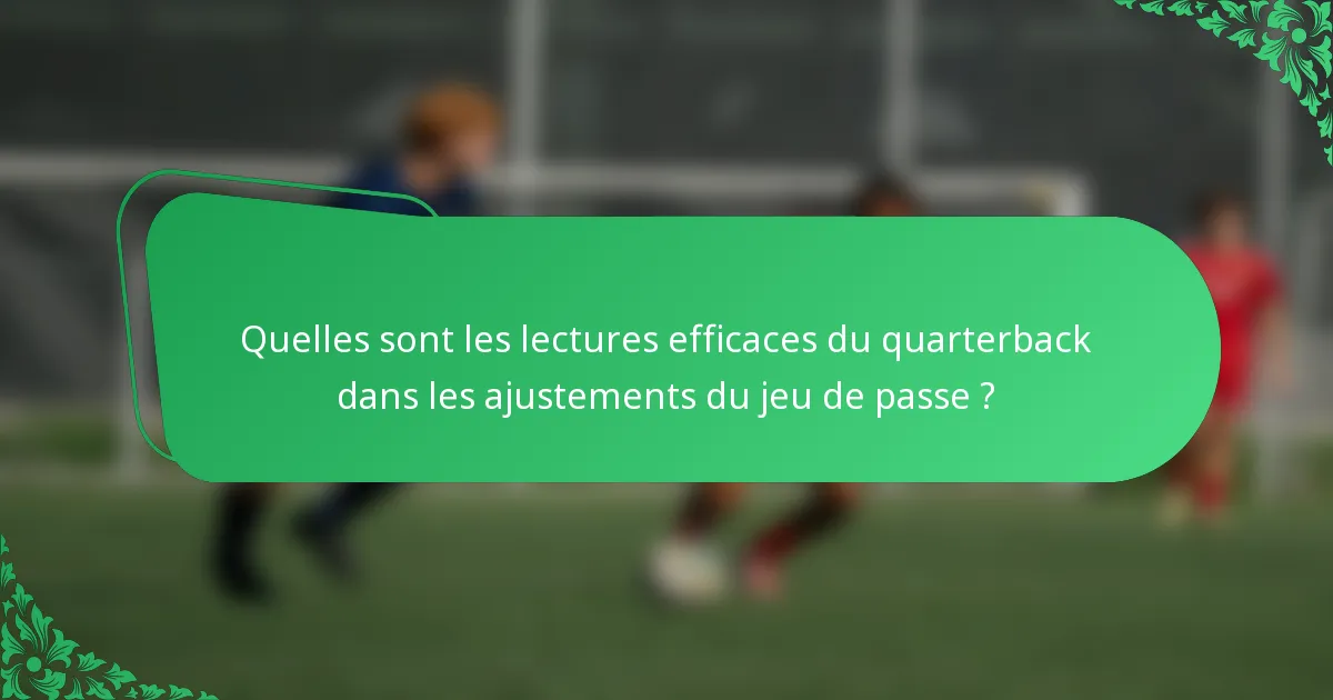 Quelles sont les lectures efficaces du quarterback dans les ajustements du jeu de passe ?