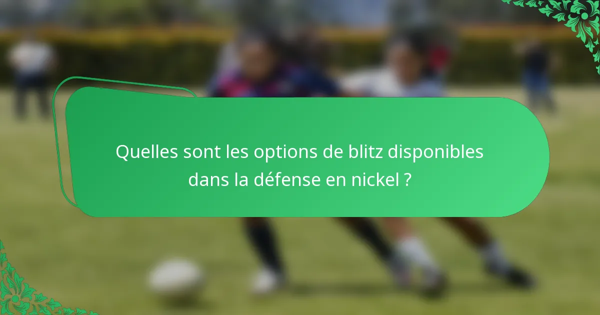 Quelles sont les options de blitz disponibles dans la défense en nickel ?
