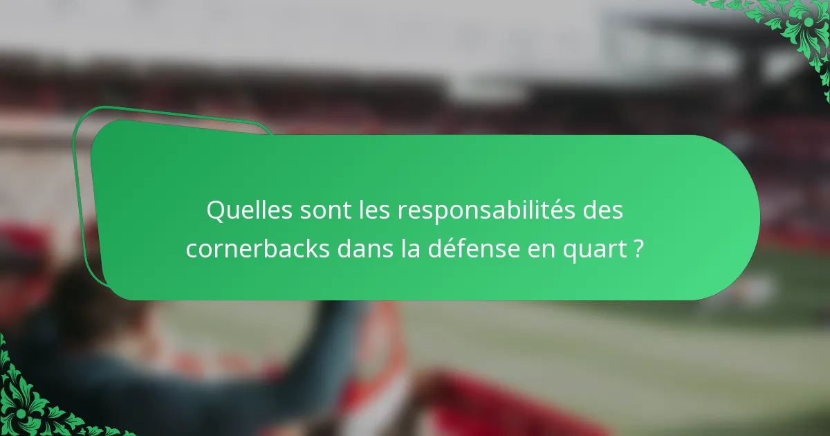 Quelles sont les responsabilités des cornerbacks dans la défense en quart ?