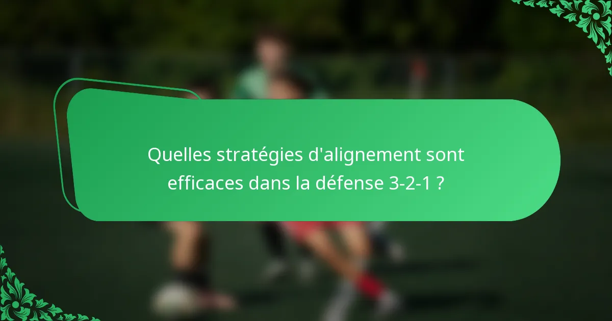Quelles stratégies d'alignement sont efficaces dans la défense 3-2-1 ?