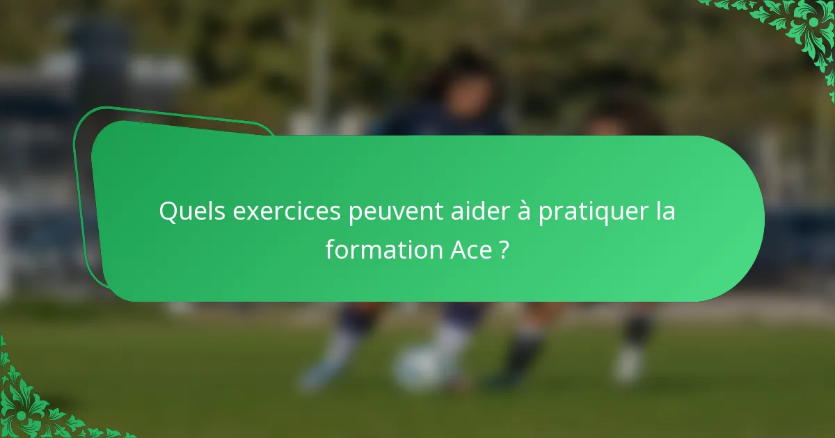 Quels exercices peuvent aider à pratiquer la formation Ace ?