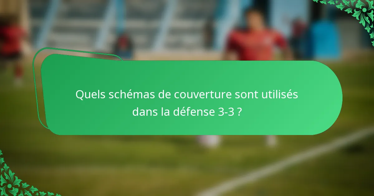 Quels schémas de couverture sont utilisés dans la défense 3-3 ?