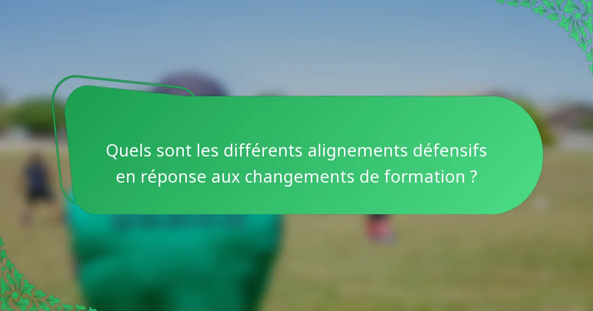 Quels sont les différents alignements défensifs en réponse aux changements de formation ?