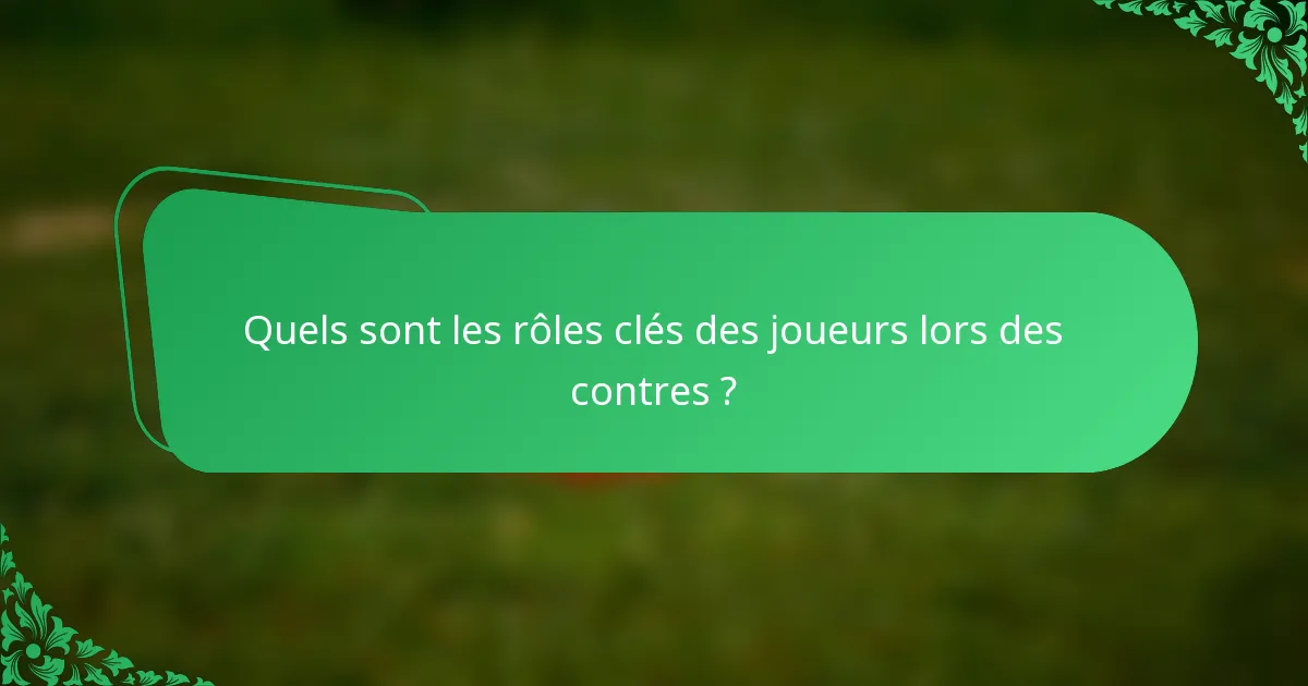 Quels sont les rôles clés des joueurs lors des contres ?