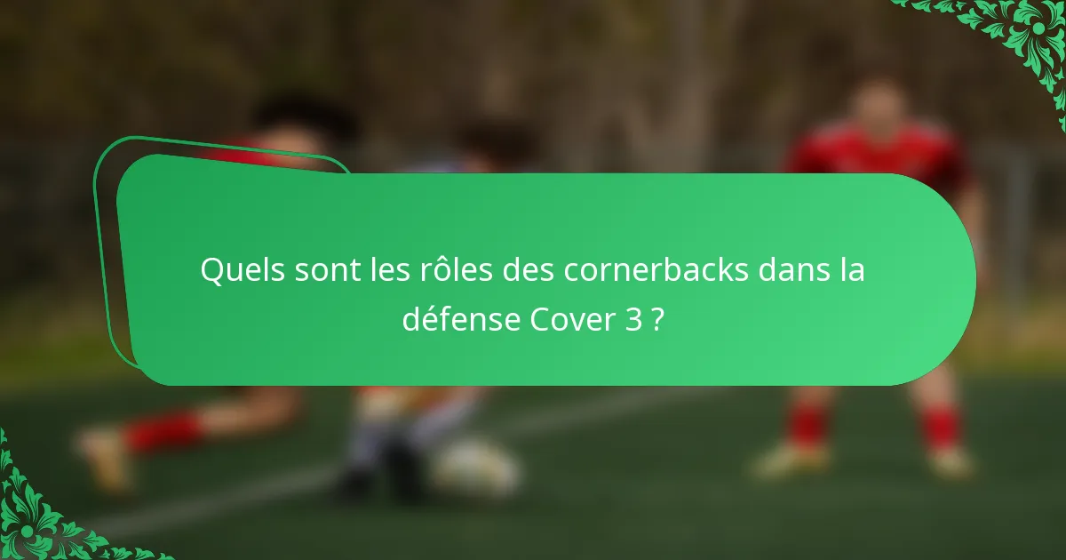 Quels sont les rôles des cornerbacks dans la défense Cover 3 ?