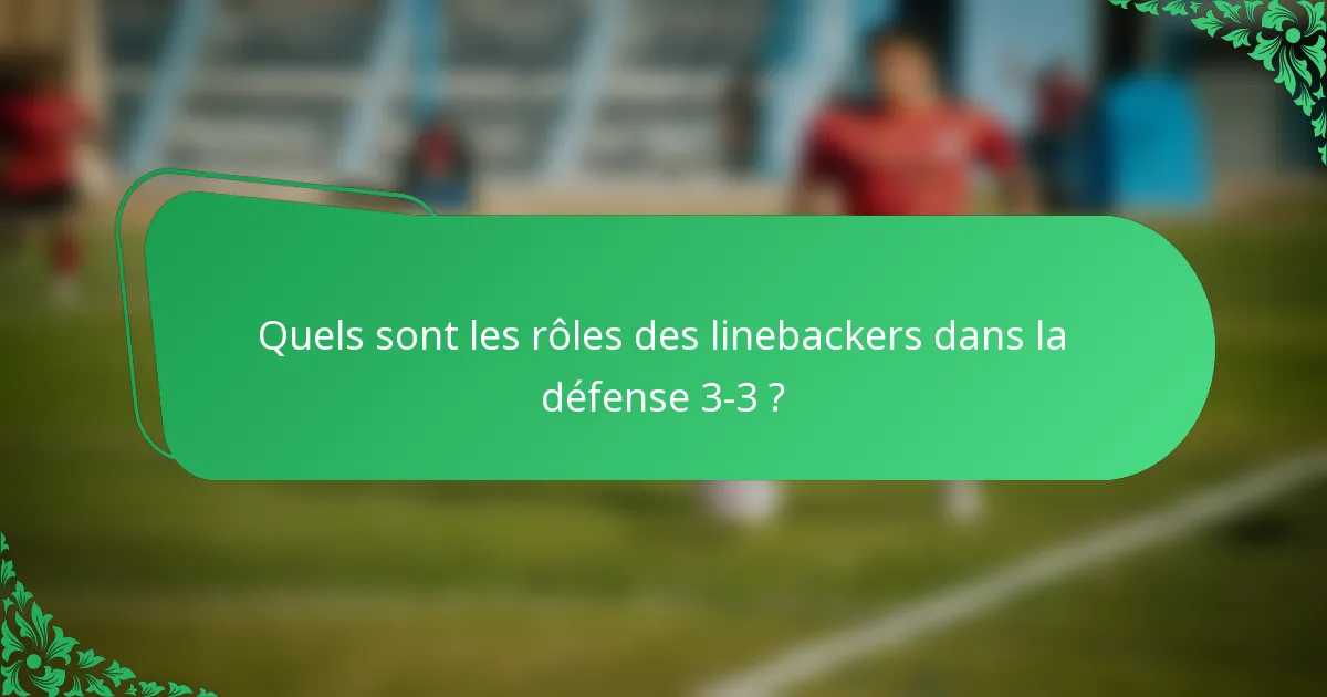 Quels sont les rôles des linebackers dans la défense 3-3 ?