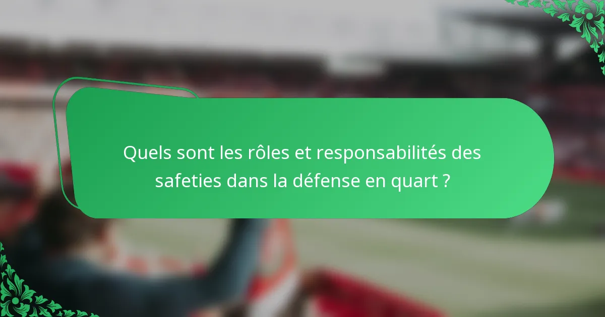 Quels sont les rôles et responsabilités des safeties dans la défense en quart ?